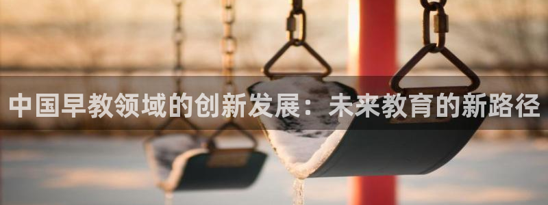 天顺餐饮娱乐：中国早教领域的创新发展：未来教育的新路径