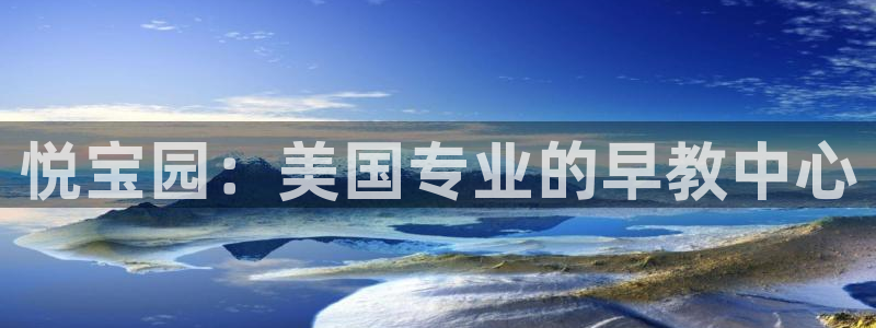 天顺娱乐主管年：悦宝园：美国专业的早教中心