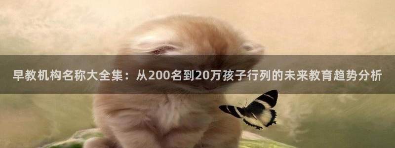 天顺娱乐负责人干门pg29999:早教机构名称大全集:从200名到20万孩子行列