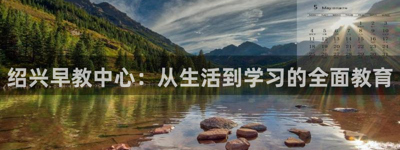 天顺娱乐招商左原判官333OO:绍兴早教中心:从生活到学习的全面教育