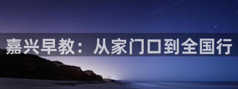 瑞丽市天顺娱乐会所：嘉兴早教：从家门口到全国行