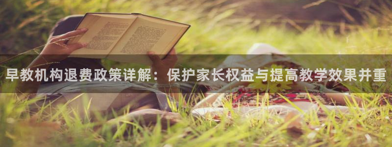 天顺娱乐直属：早教机构退费政策详解：保护家长权益与提高教学效果并重