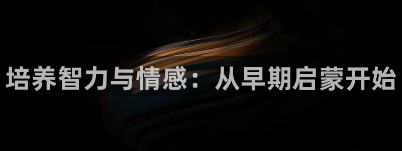 天顺娱乐拖72 559：培养智力与情感：从早期启蒙开始
