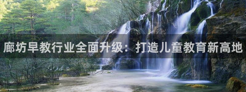 天顺娱乐匀333oo：廊坊早教行业全面升级：打造儿童教育新高地