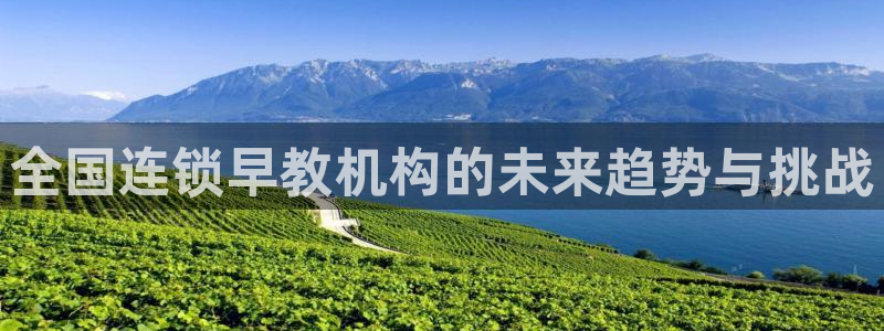 天顺娱乐痪78778卧:全国连锁早教机构的未来趋势与挑战