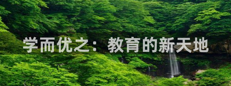 天顺娱乐土v96303:学而优之:教育的新天地