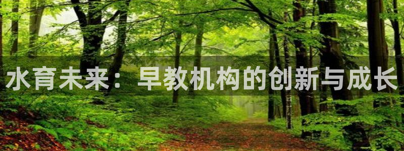 天顺娱乐偈943994：水育未来：早教机构的创新与成长