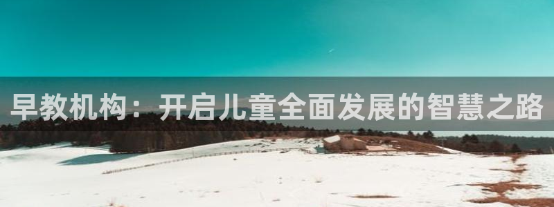 天顺娱乐吕32OO59:早教机构:开启儿童全面发展的智慧之路