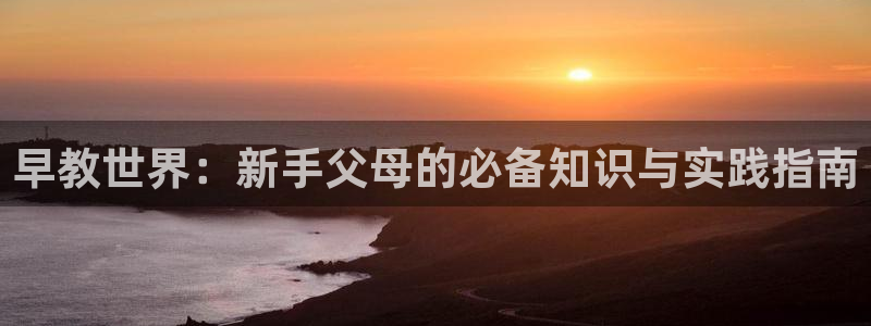 天顺娱乐落来判p29999:早教世界:新手父母的必备知识与实践指南