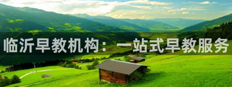 天顺娱乐滞浅74ooo5嚎:临沂早教机构:一站式早教服务