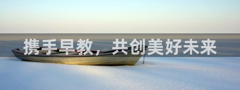 天顺娱乐登70648：携手早教，共创美好未来