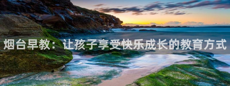 天顺娱乐嘿72182:烟台早教:让孩子享受快乐成长的教育方式