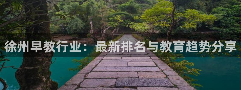 天顺娱乐代理:徐州早教行业:最新排名与教育趋势分享