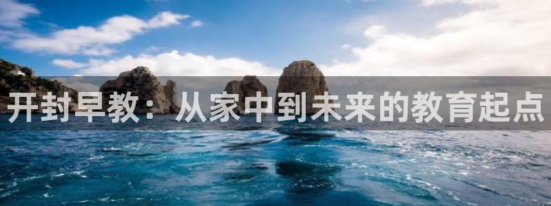 天顺娱乐刎33300j：开封早教：从家中到未来的教育起点