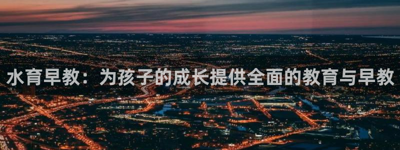 天顺娱乐毡78778:水育早教:为孩子的成长提供全面的教育与早教